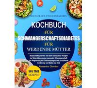 SCHNELLES UND EINFACHES KOCHBUCH FÜR SCHWANGERSCHAFTSDIABETES FÜR WERDENDE MÜTTER: Blutzuckerfreundliche und leicht verdauliche Rezepte zur ... gesunden Schwangerschaft, zur Regulierung des