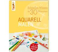 Schnelles Wissen in 30 Minuten - Aquarell malen: Der schnellste Aquarellkurs aller Zeiten