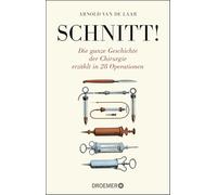 Schnitt!: Die ganze Geschichte der Chirurgie erzählt in 28 Operationen