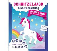Schnitzeljagd Kindergeburtstag: Schatzsuche mit allen Sinnen - erlebe mit Einhorn Lilli eine unvergessliche Geburtstagsparty - Mit kreativen Spielen, Rätseln und Experimenten