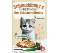Schnuckibabys Geheimnisse der Katzenernährung: Gesunde Mahlzeiten und wertvolle Ernährungsratschläge