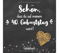 Schön, dass du auf meinem 40. Geburtstag warst: Gästebuch zum 40.Geburtstag für Mann oder Frau / 40 Jahre Gästebuch als Deko & Geschenk / Buch zum Eintragen für Wünsche und Fotos der Gäste