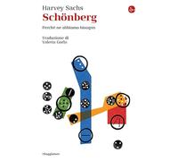 SCHONBERG. PERCHE' NE ABBIAMO BISOGNO - SACHS HARVEY - Il Saggiatore