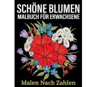 Schöne Blumen Ausmalbuch nach Zahlen für Erwachsene: Ausmalbuch nach Zahlen für Erwachsene mit eleganten und detaillierten Blumenmustern - ideal für ... Entspannung und ruhige kreative Momente