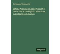 Scholae Academicae. Some Account of the Studies at the English Universities in the Eighteenth Century