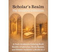 Scholar’s Realm: The Complete Collection: A Dark Academia Coloring Book Bundle of Libraries, Study Rooms, and Hidden Archives (3 Books in 1)