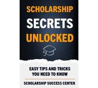 Scholarship Success Center Scholarship Secrets Unlocked (Tascabile)