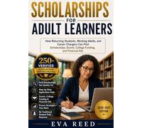 Scholarships for Adult Learners 2026-2027 Edition: How Returning Students, Working Adults, and Career Changers Can Find Scholarships, Grants, College Funding, and Financial Aid
