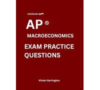 scholarzen AP ® MACROECONOMICS EXAM PRACTICE QUESTIONS: Practice tests with answers and detailed explanations.