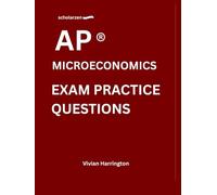 scholarzen AP ® MICROECONOMICS EXAM PRACTICE QUESTIONS: Practice tests with answers and detailed explanations.