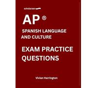 scholarzen AP ® SPANISH LANGUAGE AND CULTURE EXAM PRACTICE QUESTIONS: Practice tests with answers and detailed explanations.