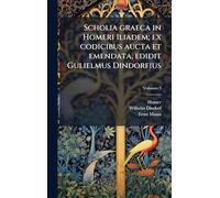 Scholia graeca in Homeri Iliadem; ex codicibus aucta et emendata, edidit Gulielmus Dindorfius