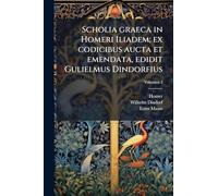 Scholia graeca in Homeri Iliadem; ex codicibus aucta et emendata, edidit Gulielmus Dindorfius