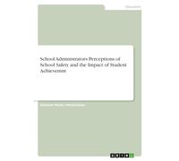 School Administrators Perceptions of School Safety and the Impact of Student Achievemnt