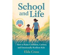 School and Life: How to Raise Confident, Curious, and Emotionally Resilient Kids
