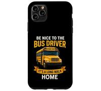 School Be Nice to The Bus Driver It's A Long Walk Home Custodia per iPhone 11 Pro Max