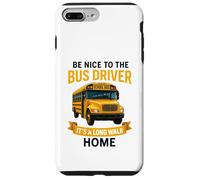 School Be Nice to The Bus Driver It's A Long Walk Home Custodia per iPhone 7 Plus/8 Plus