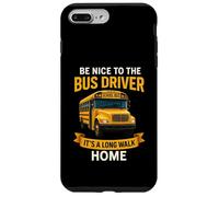 School Be Nice to The Bus Driver It's A Long Walk Home Custodia per iPhone 7 Plus/8 Plus