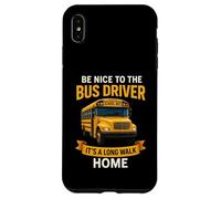 School Be Nice to The Bus Driver It's A Long Walk Home Custodia per iPhone XS Max