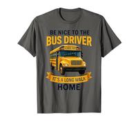 School Be Nice to The Bus Driver It's A Long Walk Home Maglietta