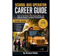School Bus Operator Career Guide: 2nd Edition: How to Get Hired, Train Successfully, and Operate Safely in Student Transportation