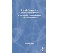 School Change is a Collaborative Process: A Step-by-Step Guide to Improve K-12 Student Learning
