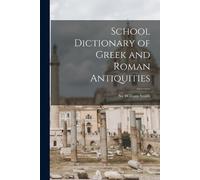 School Dictionary of Greek and Roman Antiquities (Tascabile)