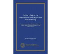 School efficiency, a constructive study applied to New York city; being a summary and interpretation of the report on the educational aspects of the school inquiry