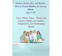 School, Home, Pet, and Buddy: 20 Fun Puzzle Riddles for Young Minds Ages 7-15: Solve, Think, Enjoy-Tricky and Creative Riddles for Curious, Imaginative, and Challenging Minds! | Clever and Witty Pals!