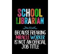 School Librarian Because Badass Miracle Worker Is Not an Official Job Title: Funny Notebook for school librarian , men and women