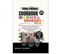 School Lunchbox Cookbook ADHD & Sensory Kids: 150 Easy, Sensory-Friendly & Kid-Approved Lunches with Simple Meal Prep, Balanced Nutrition, and Practical Ideas for More Enjoyable School Days