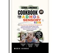 School Lunchbox Cookbook ADHD & Sensory Kids: 150 Easy, Sensory-Friendly & Kid-Approved Lunches with Simple Meal Prep, Balanced Nutrition, and Practical Ideas for More Enjoyable School Days