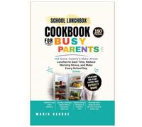 School Lunchbox Cookbook for Busy Parents: 150 Quick, Healthy & Make-Ahead Lunches to Save Time, Reduce Morning Stress, and Make Every School Day Easier