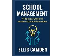 School Management: A Practical Guide for Modern Educational Leaders: School leadership guide for principals, educational leadership strategies