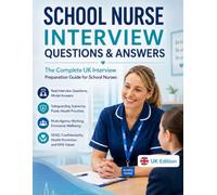 SCHOOL NURSE INTERVIEW QUESTIONS & ANSWERS: The Complete UK Interview Preparation Guide for School Nurses Real Interview Questions, Model Answers