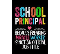 School Principal Because Freaking Miracle Worker Is Not a Job Title: Funny Notebook For School, Coworkers, Dad, Mom , Men And Women