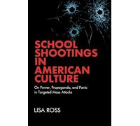 School Shootings in American Culture: On Power, Propaganda and Panic in Targeted Mass Attacks