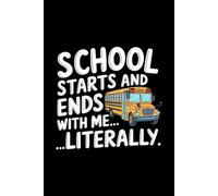 School Starts And Ends With Me...Literally: Blank Lined Notebook for School Bus Drivers | Appreciation Gift from Kids or Parents | End of Year, Retirement, or Holiday Present