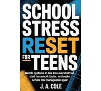 School Stress Reset for Teens: Simple Systems to Feel Less Overwhelmed, Start Homework Faster, and Make School Feel Manageable Again