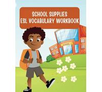 SCHOOL SUPPLIES ESL VOCABULARY WORKBOOK : Fun and Interactive Activities for Learning Essential Classroom Vocabulary, Including Pens, Pencils, ... for Beginners and Early Learners of English