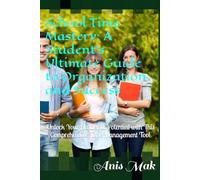 School Time Mastery: A Student’s Ultimate Guide to Organization and Success: Unlock Your Academic Potential with This Comprehensive Time Management Tool