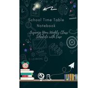 School Time Table Notebook: Organize Your Weekly Class Schedule with Ease: A Practical and Stylish Planner to Track Your School Routine, Homework, and Study Goals