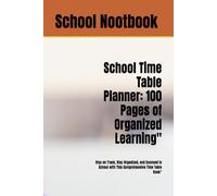 School Time Table Planner: 100 Pages of Organized Learning": Stay on Track, Stay Organized, and Succeed in School with This Comprehensive Time Table Book"