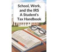 School, Work, and the IRS: A Student’s Tax Handbook