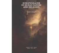 Schopenhauer on Human Nature and Religion (Annotated): On Human Nature and Religion: A Dialogue