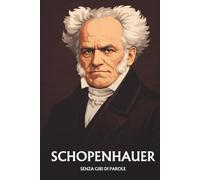 Schopenhauer senza giri di parole: L'essenziale del suo pensiero