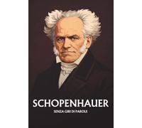 Schopenhauer senza giri di parole: L'essenziale del suo pensiero