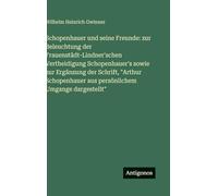 Schopenhauer und seine Freunde: zur Beleuchtung der Frauenstädt-Lindner'schen Vertheidigung Schopenhauer's sowie zur Ergänzung der Schrift, "Arthur Schopenhauer aus persönlichem Umgange dargestellt"