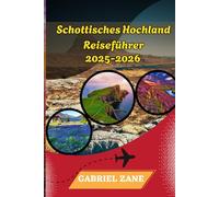 Schottisches Hochland Reiseführer 2025-2026: Entdecken Sie Edinburgh, die North Coast 500, die Isle of Skye,Loch Ness, Wanderwege, den West Highland Way, die gälische Kultur,Wildcamping