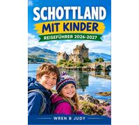SCHOTTLAND MIT KINDER REISEFÜHRER 2026-2027: Plane jeden Tag mit Kindern von Edinburgh bis zur Isle of Skye